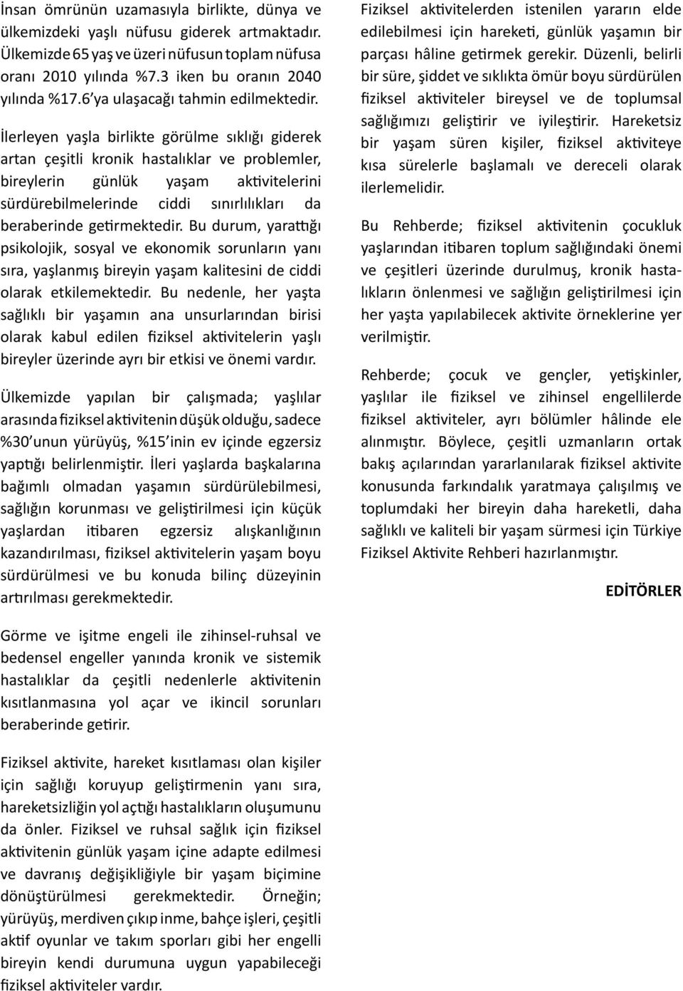 İlerleyen yaşla birlikte görülme sıklığı giderek artan çeşitli kronik hastalıklar ve problemler, bireylerin günlük yaşam aktivitelerini sürdürebilmelerinde ciddi sınırlılıkları da beraberinde