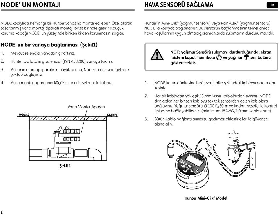 Hunter DC latching solenoidi (P/N 458200) vanaya takınız. 3. Vananın montaj aparatının büyük ucunu, Node un ortasına gelecek şekilde bağlayınız. 4. Vana montaj aparatının küçük ucunuda selenoide takınız.