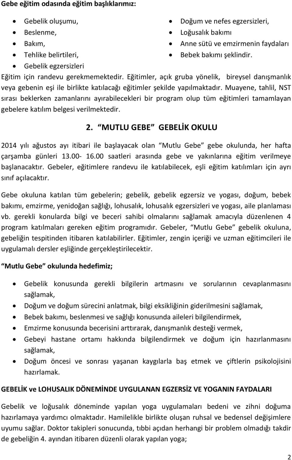 Muayene, tahlil, NST sırası beklerken zamanlarını ayırabilecekleri bir program olup tüm eğitimleri tamamlayan gebelere katılım belgesi verilmektedir.