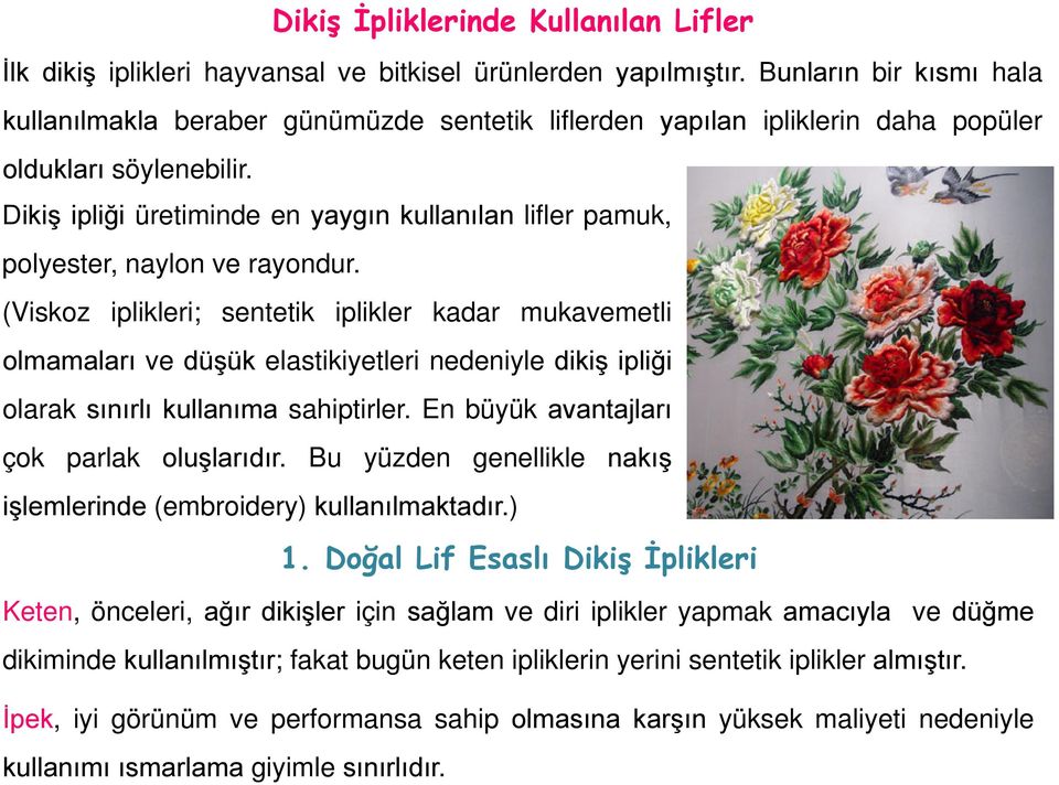 Dikiş ipliği üretiminde en yaygın kullanılan lifler pamuk, polyester, naylon ve rayondur.