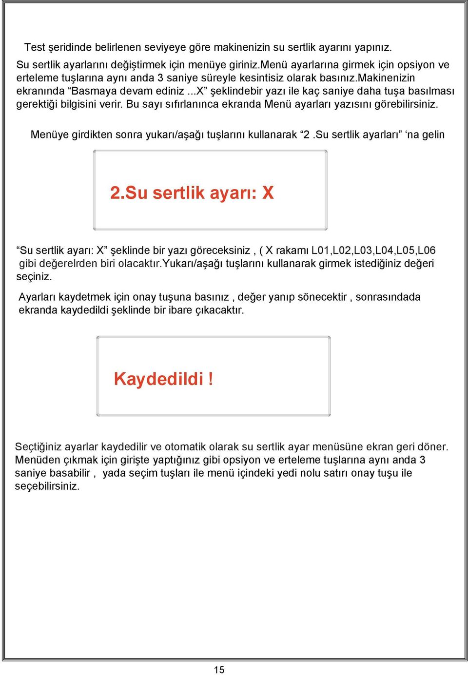 ..x şeklindebir yazı ile kaç saniye daha tuşa basılması gerektiği bilgisini verir. Bu sayı sıfırlanınca ekranda Menü ayarları yazısını görebilirsiniz.