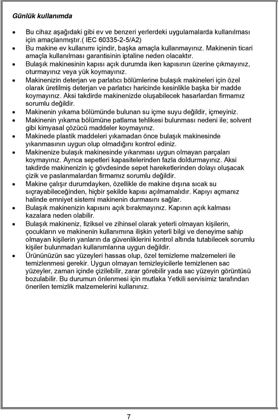 Makinenizin deterjan ve parlatıcı bölümlerine bulaşık makineleri için özel olarak üretilmiş deterjan ve parlatıcı haricinde kesinlikle başka bir madde koymayınız.