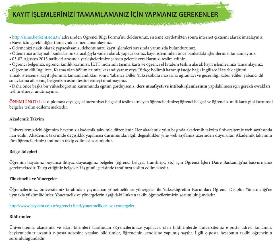 Ödemenizi anlaşmalı bankalarımız aracılığıyla vadeli olarak yapacaksanız, kayıt işleminden önce bankadaki işlemlerinizi tamamlayınız.