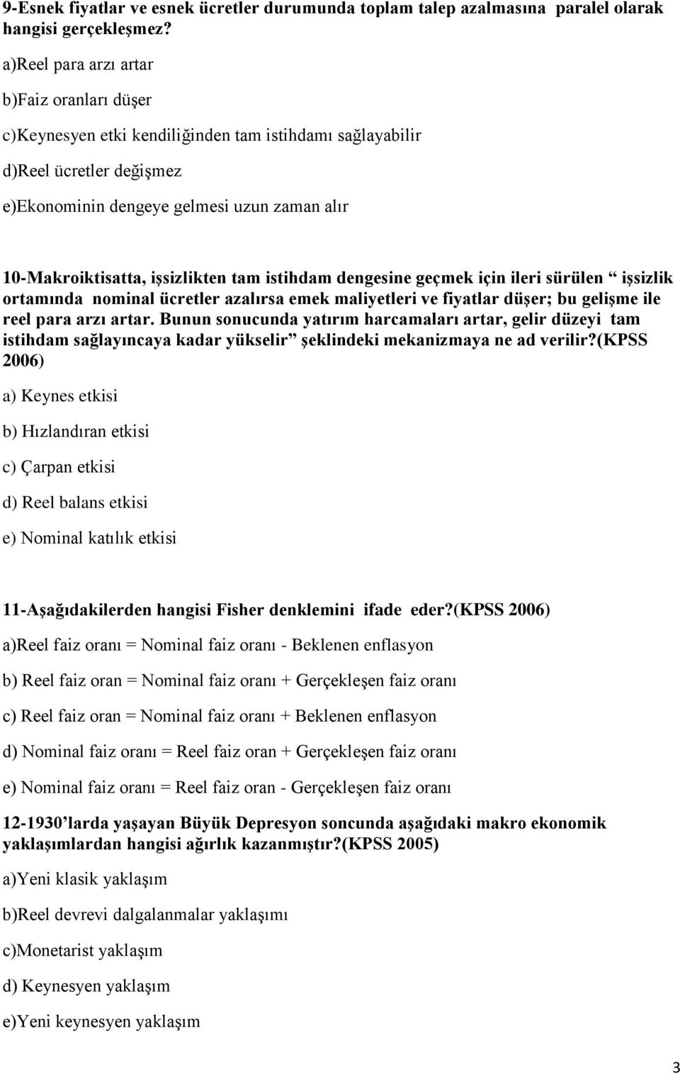 işsizlikten tam istihdam dengesine geçmek için ileri sürülen işsizlik ortamında nominal ücretler azalırsa emek maliyetleri ve fiyatlar düşer; bu gelişme ile reel para arzı artar.