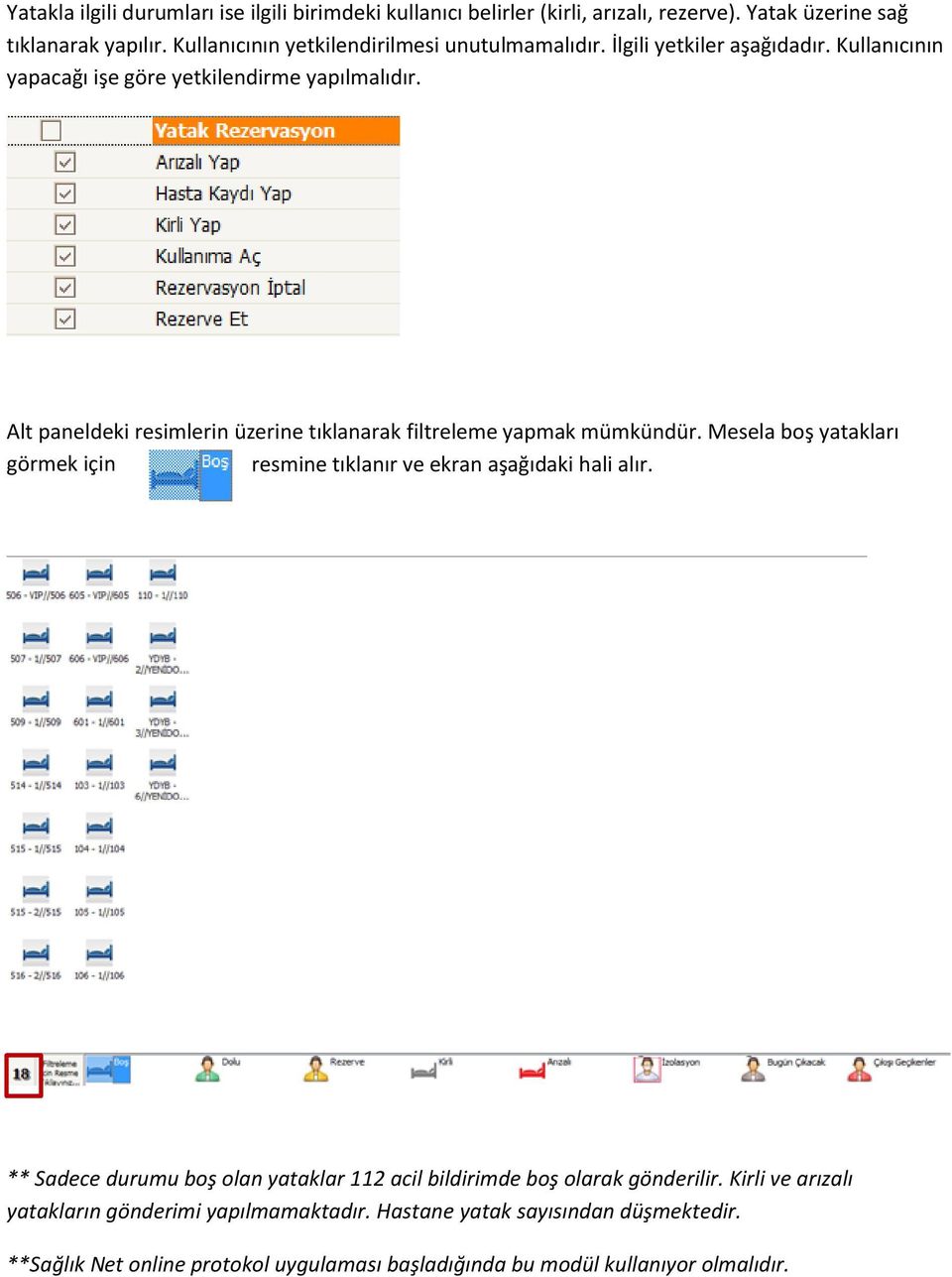 Alt paneldeki resimlerin üzerine tıklanarak filtreleme yapmak mümkündür. Mesela boş yatakları görmek için resmine tıklanır ve ekran aşağıdaki hali alır.