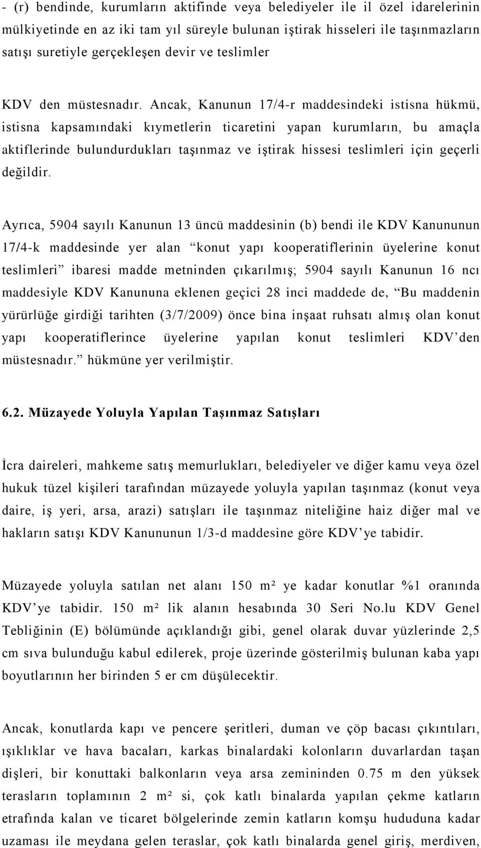 Ancak, Kanunun 17/4-r maddesindeki istisna hükmü, istisna kapsamındaki kıymetlerin ticaretini yapan kurumların, bu amaçla aktiflerinde bulundurdukları taşınmaz ve iştirak hissesi teslimleri için