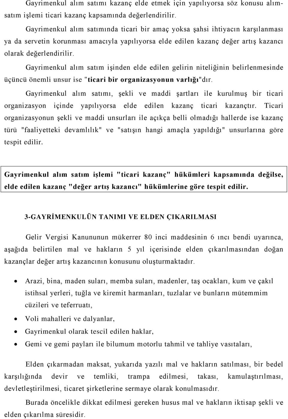 Gayrimenkul alım satım işinden elde edilen gelirin niteliğinin belirlenmesinde üçüncü önemli unsur ise "ticari bir organizasyonun varlığı"dır.