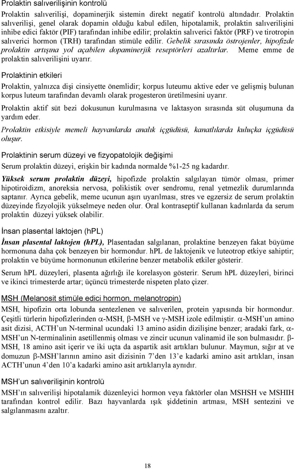 tirotropin salıverici hormon (TRH) tarafından stimüle edilir. Gebelik sırasında östrojenler, hipofizde prolaktin artışına yol açabilen dopaminerjik reseptörleri azaltırlar.