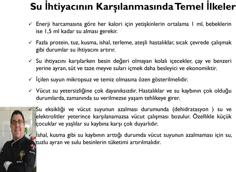 Su ihtiyacını karşılarken besin değeri olmayan kolalı içecekler, çay ve benzeri yerine ayran, süt ve taze meyve suları içmek daha besleyici ve ekonomiktir.