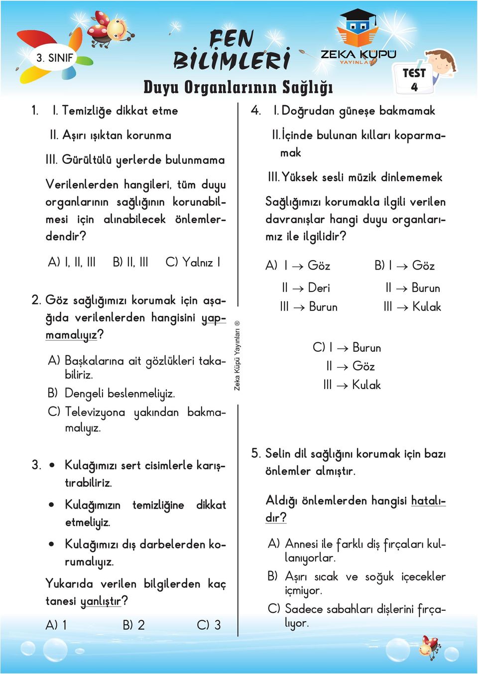 Yüksek sesli müzik dinlememek Sağlığımızı korumakla ilgili verilen davranışlar hangi duyu organlarımız ile ilgilidir? I, II, III II, III Yalnız I 2.