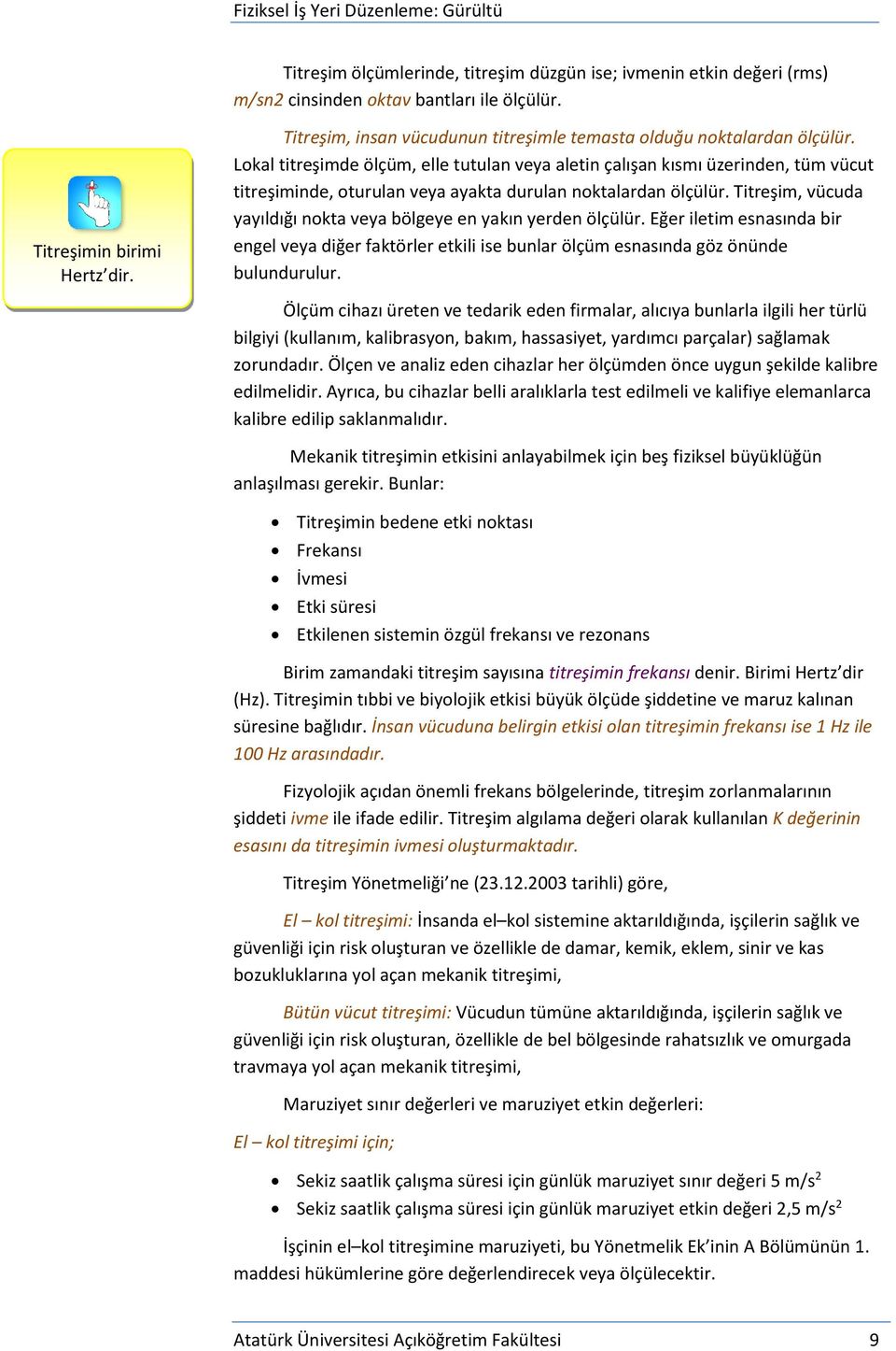 Lokal titreşimde ölçüm, elle tutulan veya aletin çalışan kısmı üzerinden, tüm vücut titreşiminde, oturulan veya ayakta durulan noktalardan ölçülür.