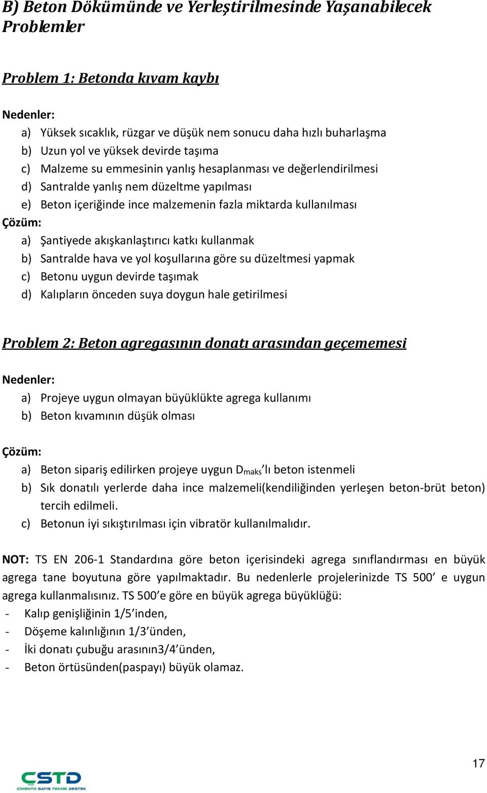 akışkanlaştırıcı katkı kullanmak b) Santralde hava ve yol koşullarına göre su düzeltmesi yapmak c) Betonu uygun devirde taşımak d) Kalıpların önceden suya doygun hale getirilmesi Problem 2: Beton