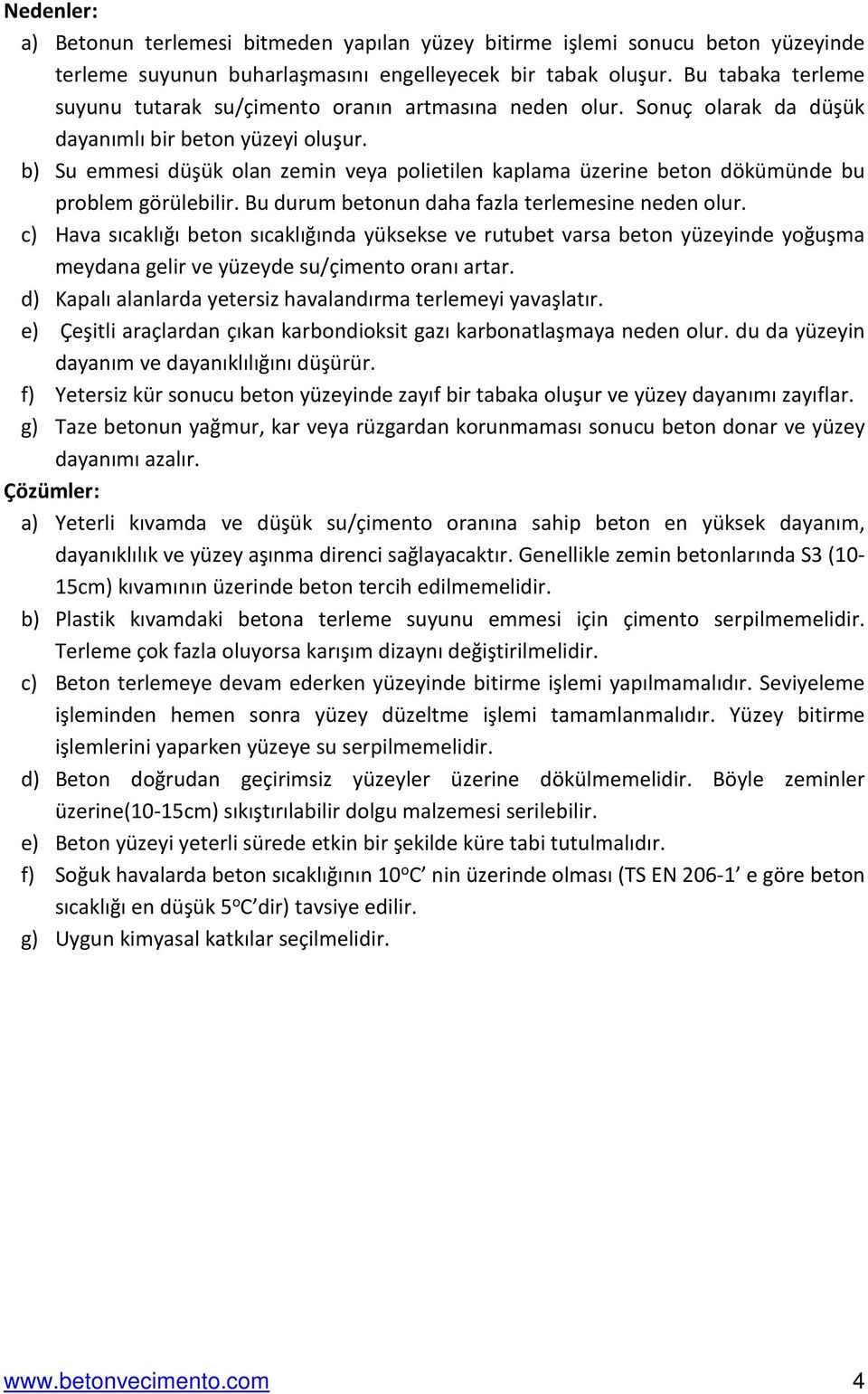 b) Su emmesi düşük olan zemin veya polietilen kaplama üzerine beton dökümünde bu problem görülebilir. Bu durum betonun daha fazla terlemesine neden olur.