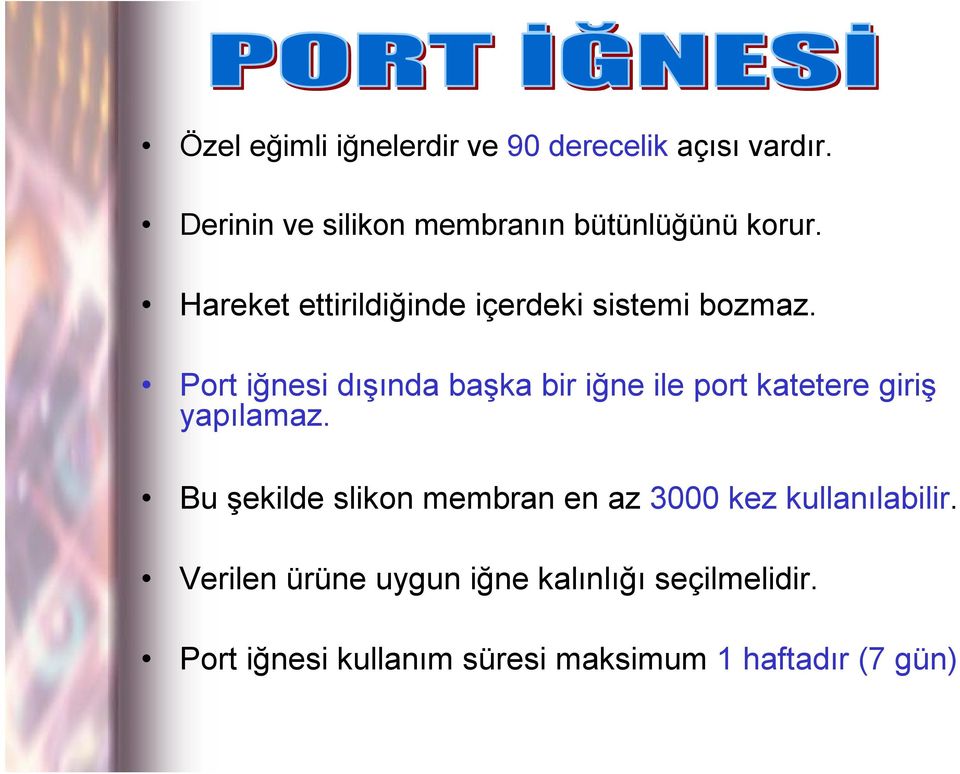 Port iğnesi dışında başka bir iğne ile port katetere giriş yapılamaz.