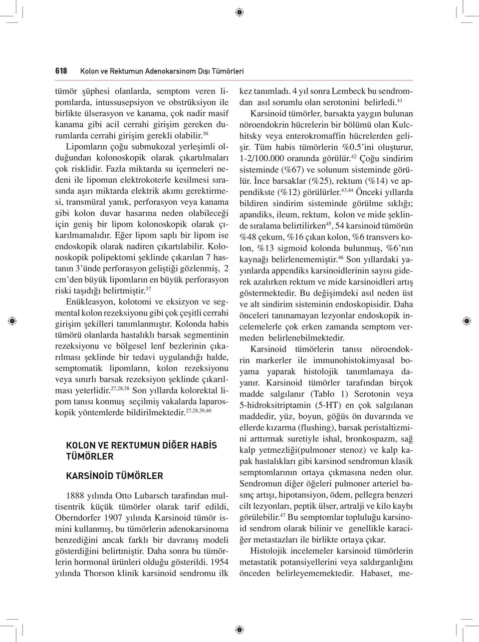 000 oranında görülür. 42 Çoğu sindirim sisteminde (%67) ve solunum sisteminde görülür. İnce barsaklar (%25), rektum (%14) ve appendikste (%12) görülürler.