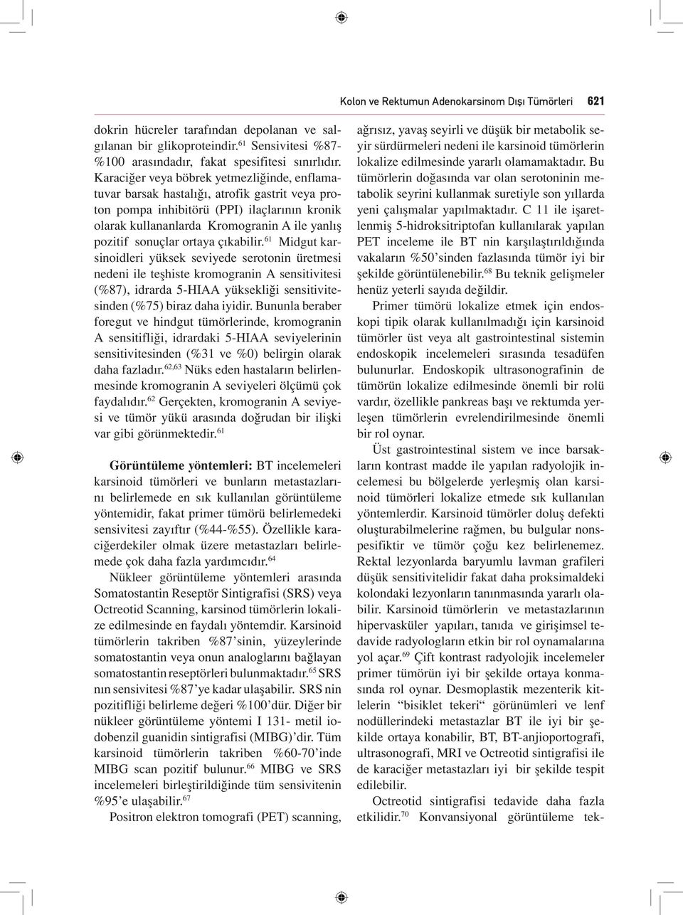 C 11 ile işaretlenmiş 5-hidroksitriptofan kullanılarak yapılan PET inceleme ile BT nin karşılaştırıldığında vakaların %50 sinden fazlasında tümör iyi bir şekilde görüntülenebilir.