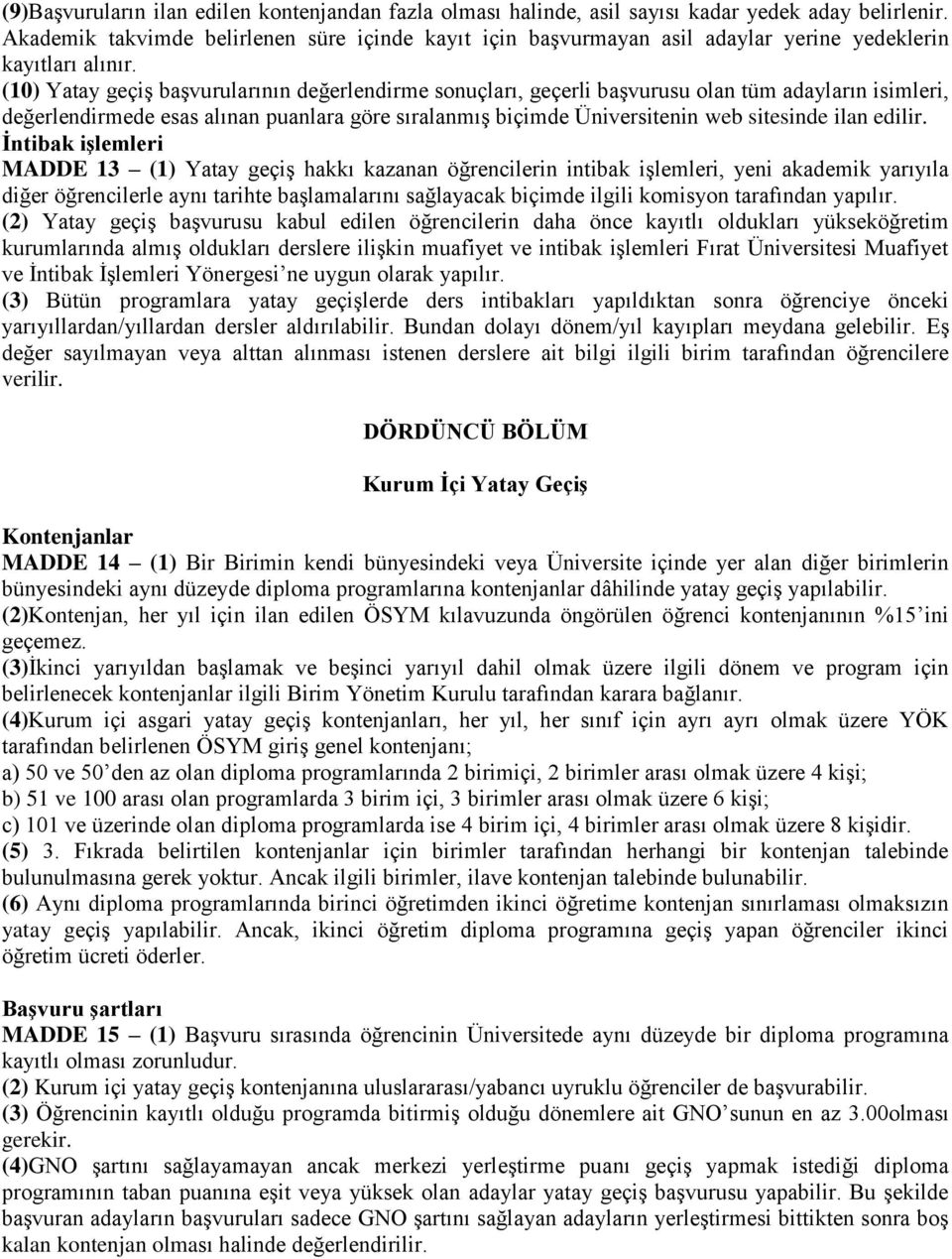 (10) Yatay geçiş başvurularının değerlendirme sonuçları, geçerli başvurusu olan tüm adayların isimleri, değerlendirmede esas alınan puanlara göre sıralanmış biçimde Üniversitenin web sitesinde ilan