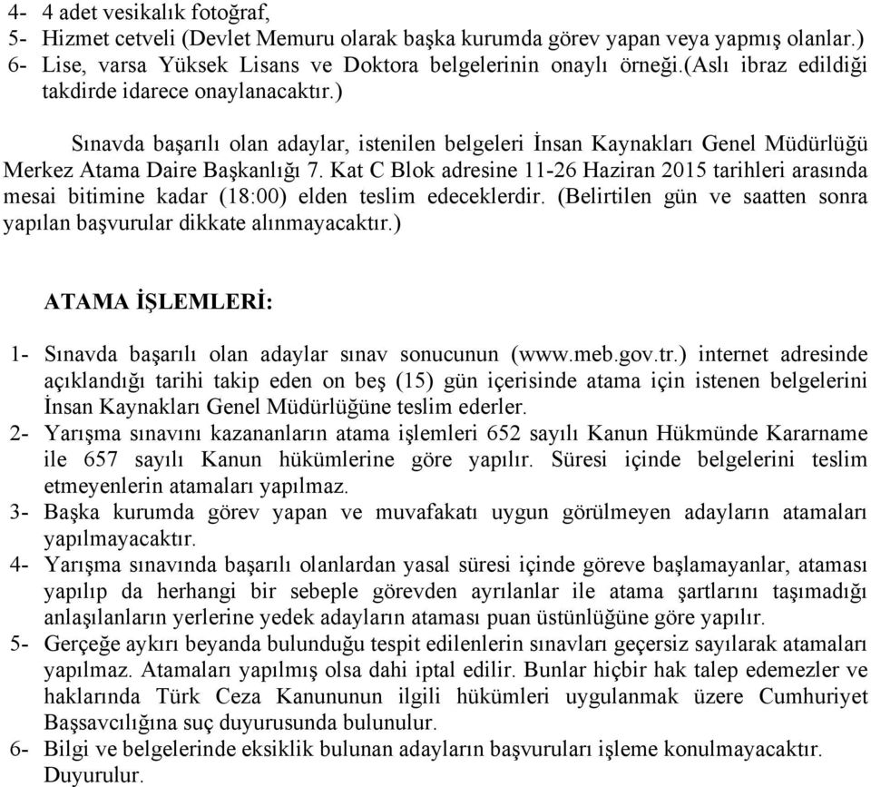 Kat C Blok adresine 11-26 Haziran 2015 tarihleri arasında mesai bitimine kadar (18:00) elden teslim edeceklerdir. (Belirtilen gün ve saatten sonra yapılan başvurular dikkate alınmayacaktır.