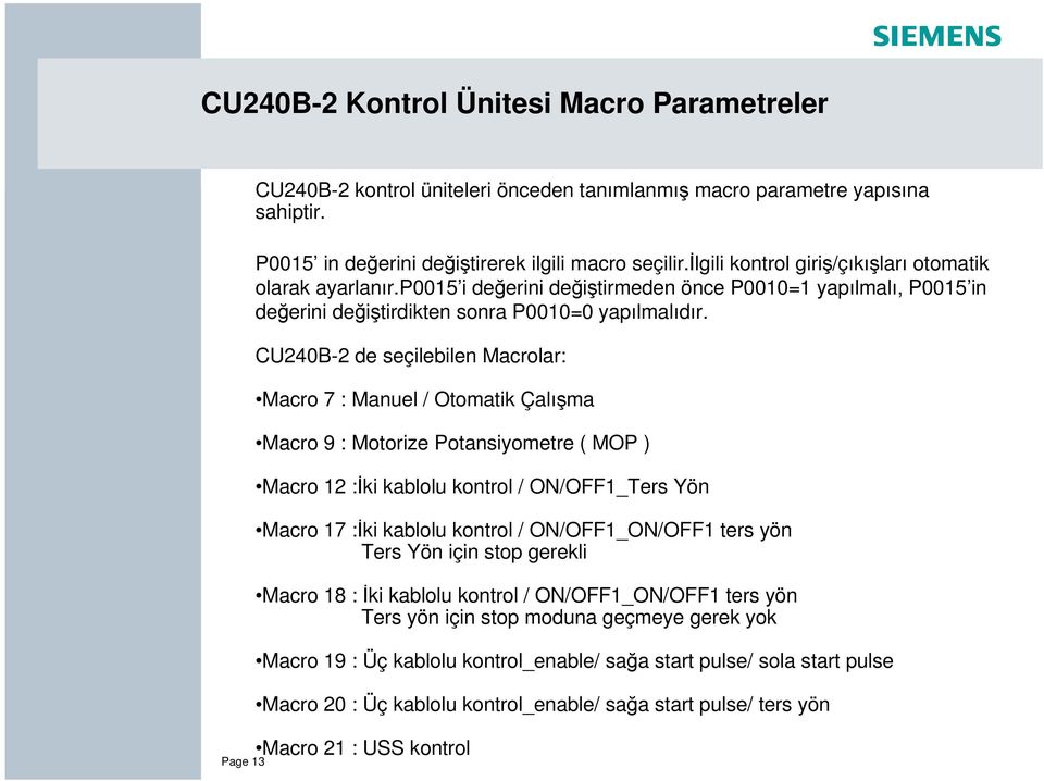 CU240B-2 de seçilebilen Macrolar: Macro 7 : Manuel / Otomatik Çalı ma Macro 9 : Motorize Potansiyometre ( MOP ) Macro 12 :Đki kablolu kontrol / ON/OFF1_Ters Yön Macro 17 :Đki kablolu kontrol /