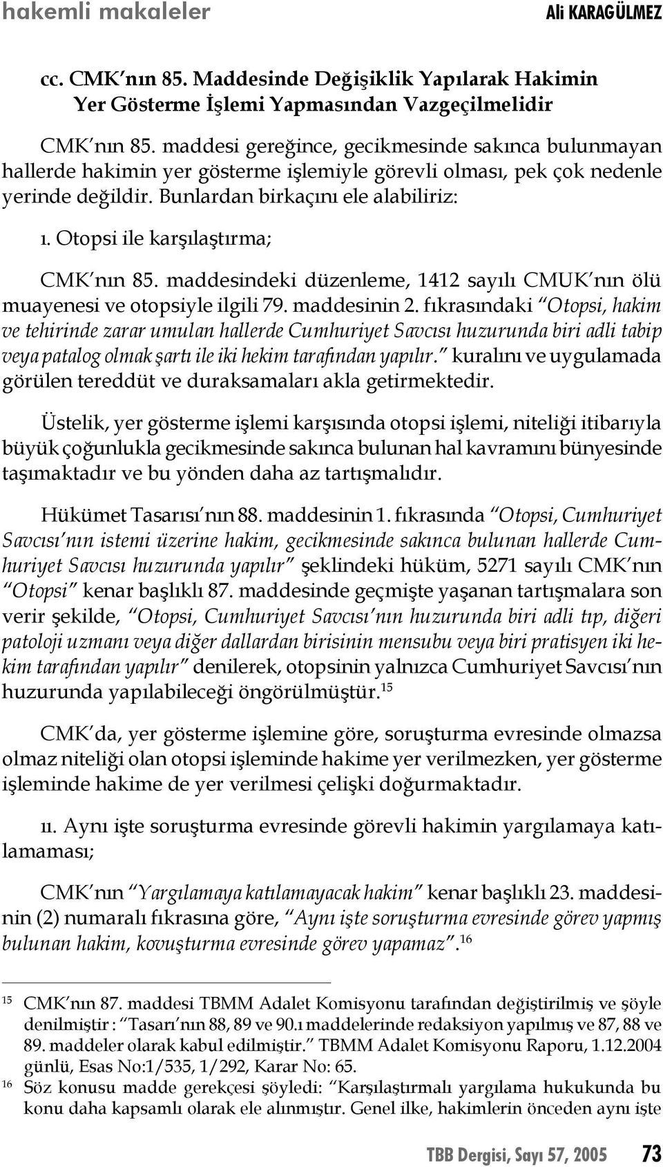 Otopsi ile karşılaştırma; CMK nın 85. maddesindeki düzenleme, 1412 sayılı CMUK nın ölü muayenesi ve otopsiyle ilgili 79. maddesinin 2.