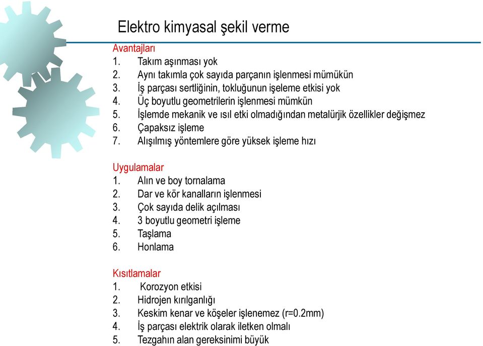 Alışılmış yöntemlere göre yüksek işleme hızı Uygulamalar 1. Alın ve boy tornalama 2. Dar ve kör kanalların işlenmesi 3. Çok sayıda delik açılması 4.