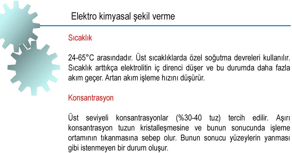 Artan akım işleme hızını düşürür. Konsantrasyon Üst seviyeli konsantrasyonlar (%30-40 tuz) tercih edilir.