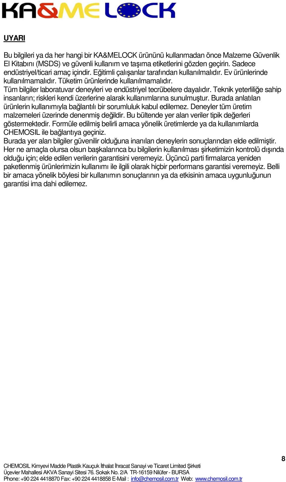 Tüm bilgiler laboratuvar deneyleri ve endüstriyel tecrübelere dayalıdır. Teknik yeterliliğe sahip insanların; riskleri kendi üzerlerine alarak kullanımlarına sunulmuştur.