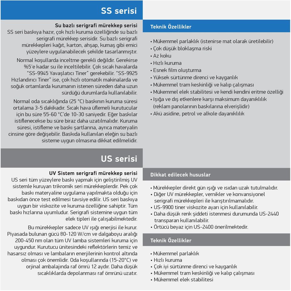 Gerekirse %5'e kadar su ile inceltilebilir. Çok sıcak havalarda SS-9945 Yavaşlatıcı Tiner gerekebilir.