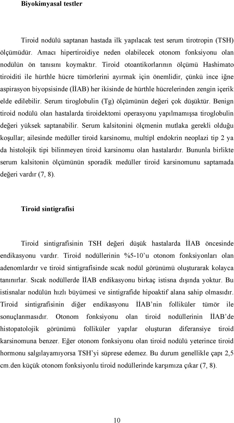 içerik elde edilebilir. Serum tiroglobulin (Tg) ölçümünün değeri çok düşüktür. Benign tiroid nodülü olan hastalarda tiroidektomi operasyonu yapılmamışsa tiroglobulin değeri yüksek saptanabilir.