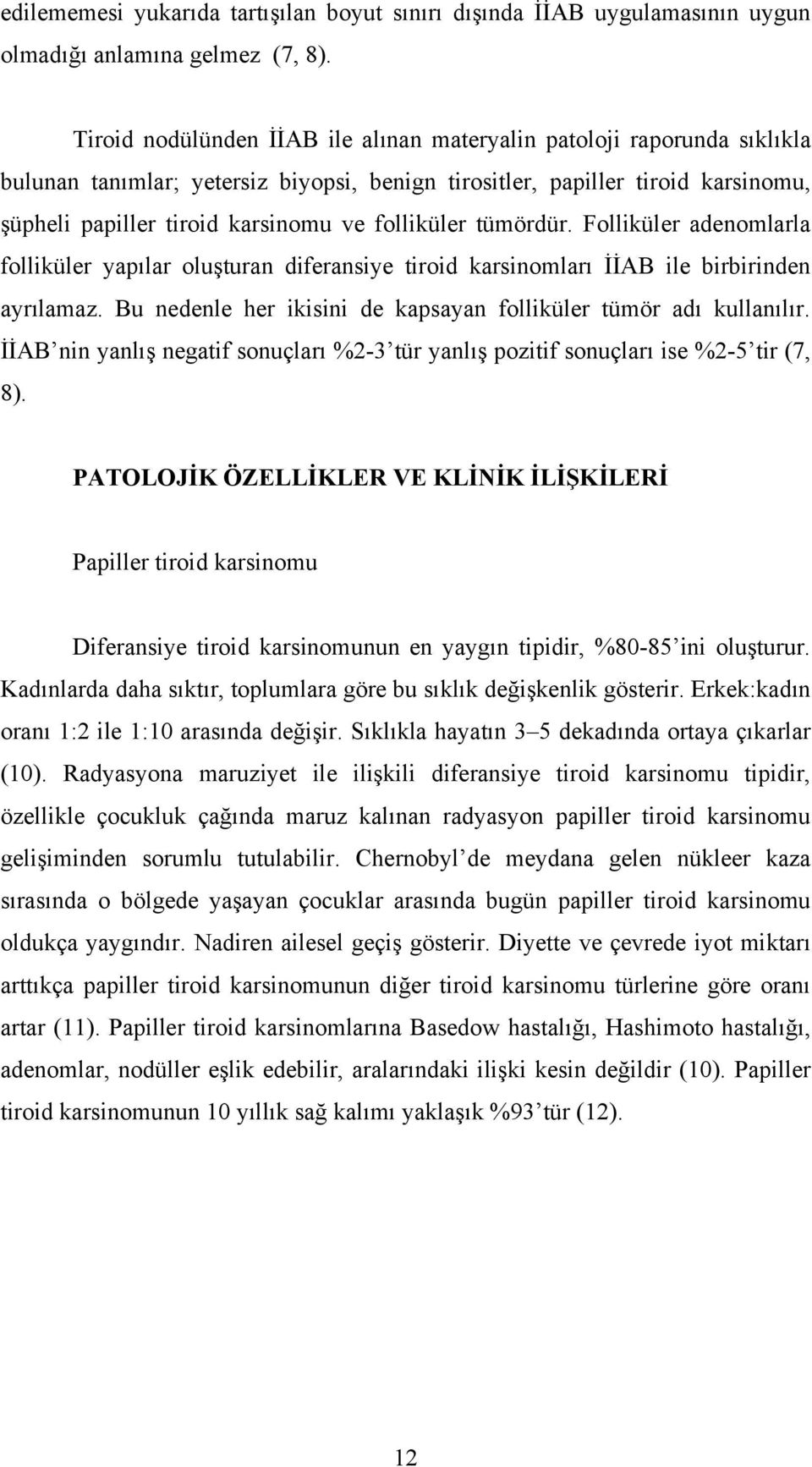 folliküler tümördür. Folliküler adenomlarla folliküler yapılar oluşturan diferansiye tiroid karsinomları İİAB ile birbirinden ayrılamaz.