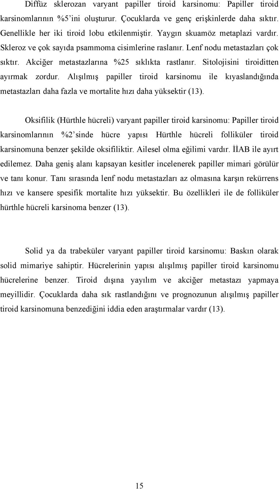 Sitolojisini tiroiditten ayırmak zordur. Alışılmış papiller tiroid karsinomu ile kıyaslandığında metastazları daha fazla ve mortalite hızı daha yüksektir (13).