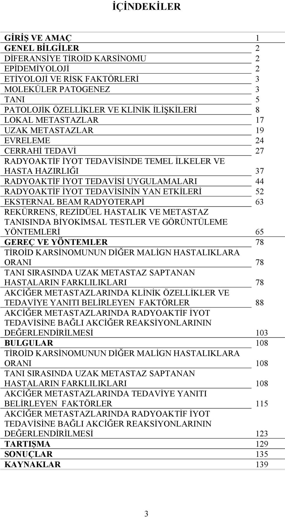 RADYOTERAPİ REKÜRRENS, REZİDÜEL HASTALIK VE METASTAZ TANISINDA BİYOKİMSAL TESTLER VE GÖRÜNTÜLEME YÖNTEMLERİ GEREÇ VE YÖNTEMLER TİROİD KARSİNOMUNUN DİĞER MALİGN HASTALIKLARA ORANI TANI SIRASINDA UZAK