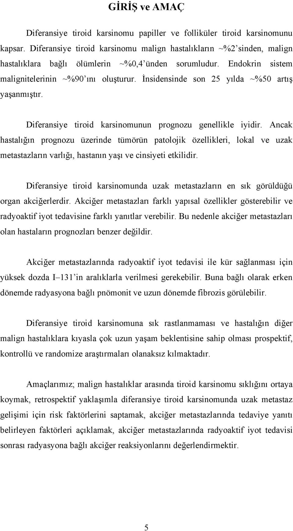 İnsidensinde son 25 yılda ~%50 artış yaşanmıştır. Diferansiye tiroid karsinomunun prognozu genellikle iyidir.