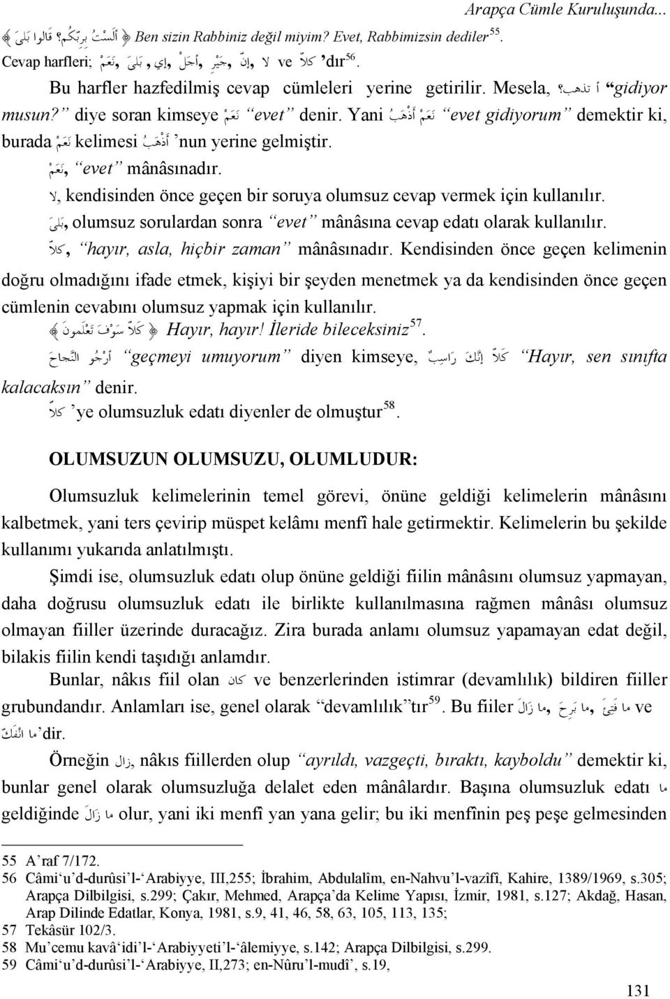 mânâsınadır. evet,ن ع م evet gidiyorum demektir ki, kullanılır. kendisinden önce geçen bir soruya olumsuz cevap vermek için,لا kullanılır.