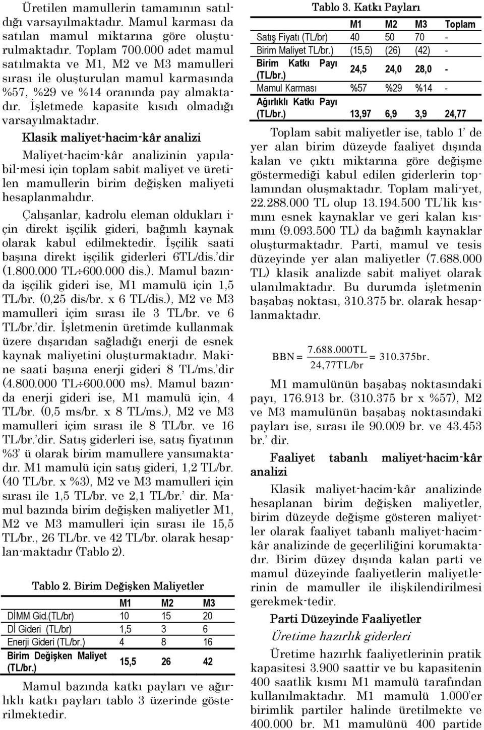 Klasik maliyet-hacim-kâr analizi Maliyet-hacim-kâr analizinin yapılabil-mesi için toplam sabit maliyet ve üretilen mamullerin birim değişken maliyeti hesaplanmalıdır.