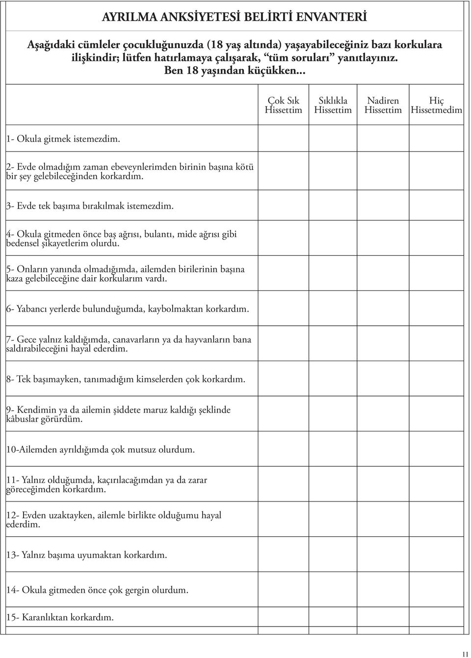 2- Evde olmadığım zaman ebeveynlerimden birinin başına kötü bir şey gelebileceğinden korkardım. 3- Evde tek başıma bırakılmak istemezdim.