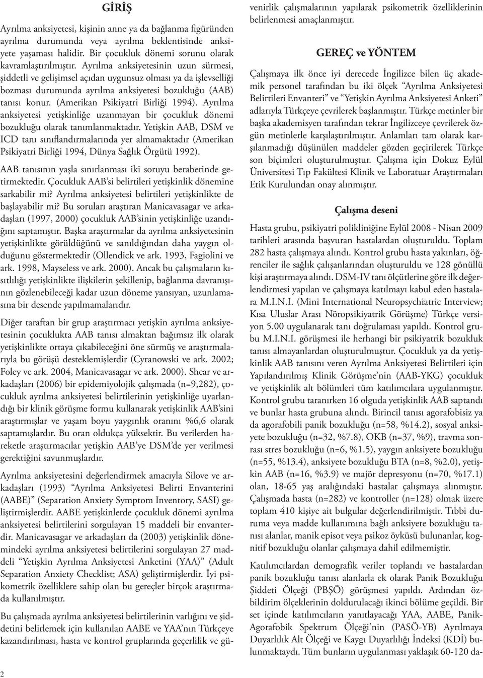 (Amerikan Psikiyatri Birliği 1994). Ayrılma anksiyetesi yetişkinliğe uzanmayan bir çocukluk dönemi bozukluğu olarak tanımlanmaktadır.