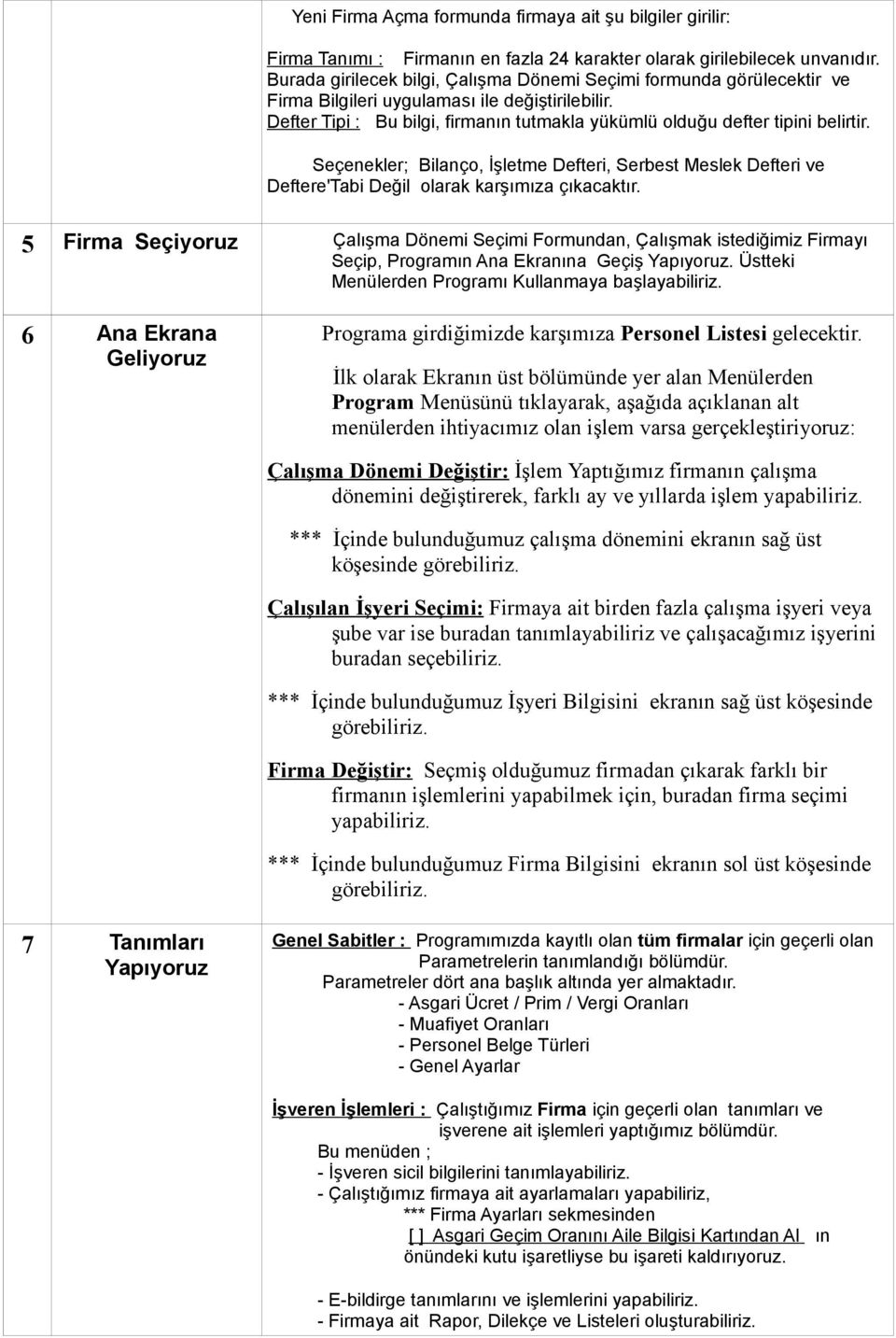 Seçenekler; Bilanço, İşletme Defteri, Serbest Meslek Defteri ve Deftere'Tabi Değil olarak karşımıza çıkacaktır.