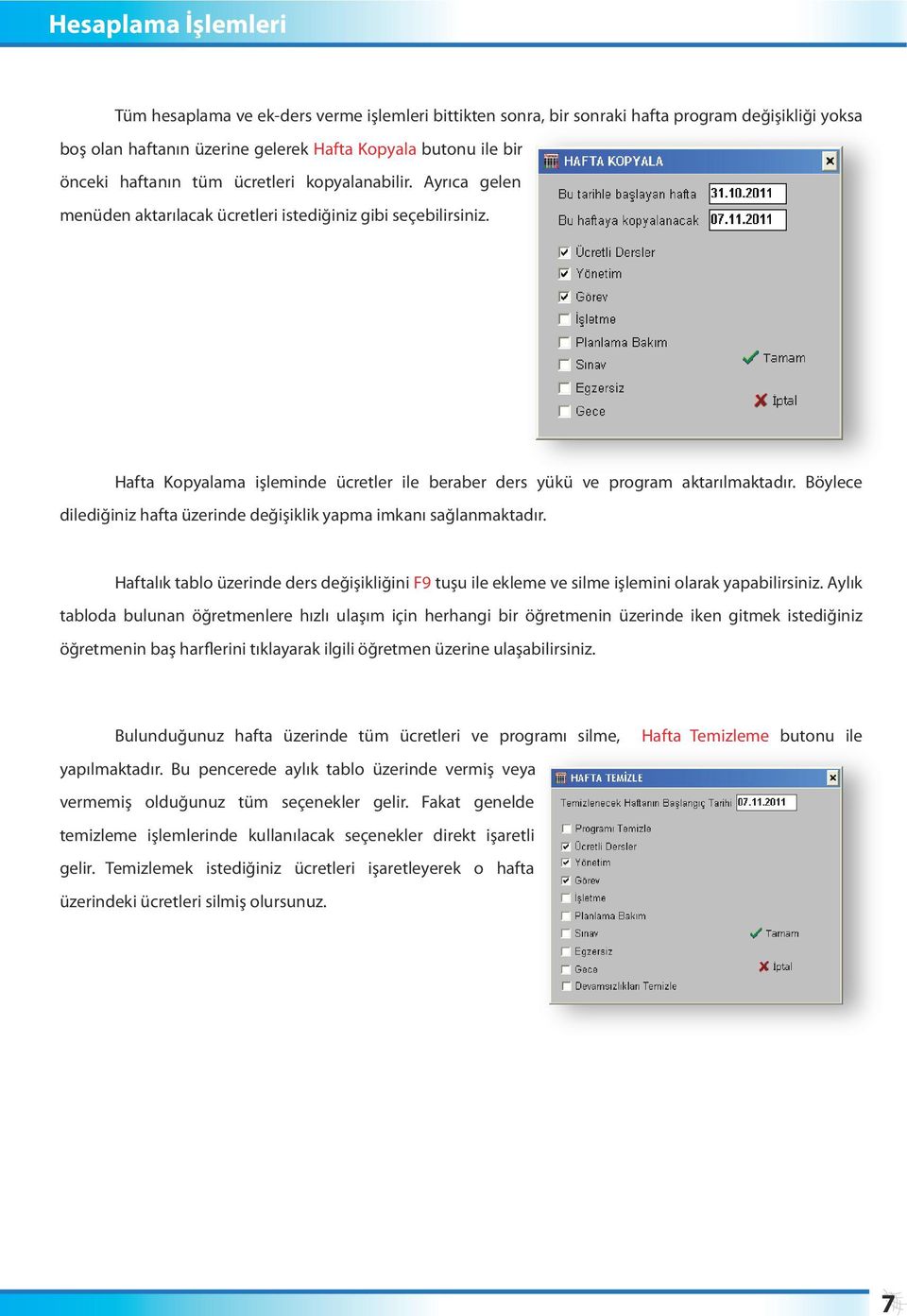 Böylece dilediğiniz hafta üzerinde değişiklik yapma imkanı sağlanmaktadır. Haftalık tablo üzerinde ders değişikliğini F tuşu ile ekleme ve silme işlemini olarak yapabilirsiniz.