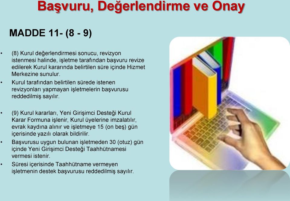 (9) Kurul kararları, Yeni Girişimci Desteği Kurul Karar Formuna işlenir, Kurul üyelerine imzalatılır, evrak kaydına alınır ve işletmeye 15 (on beş) gün içerisinde yazılı olarak