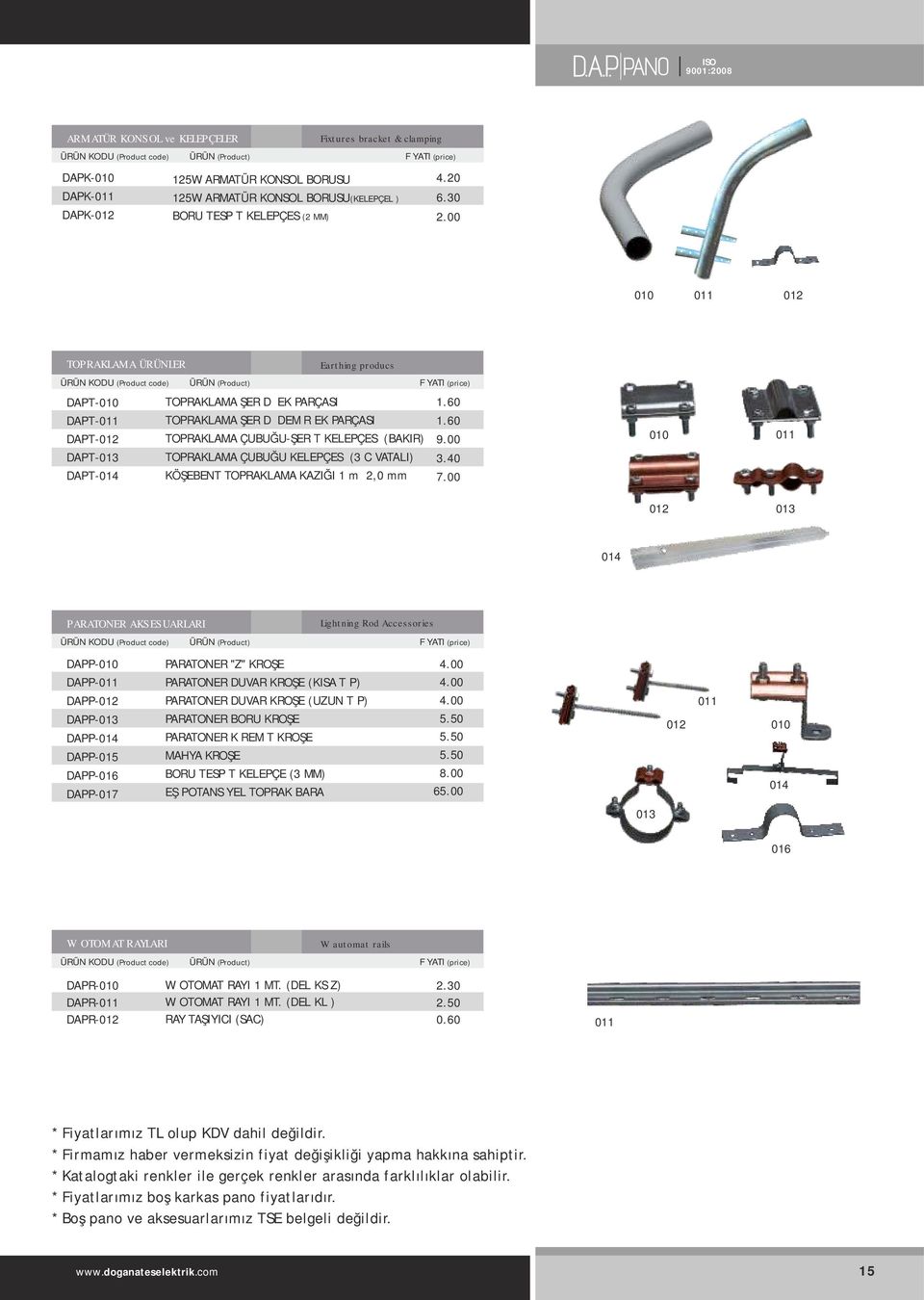 00 010 011 012 TOPRAKLAMA ÜRÜNLERİ Earthing producs ÜRÜN KODU (Product code) ÜRÜN (Product) FİYATI (price) DAPT010 DAPT011 DAPT012 DAPT013 DAPT014 TOPRAKLAMA ŞERİDİ EK PARÇASI TOPRAKLAMA ŞERİDİ DEMİR