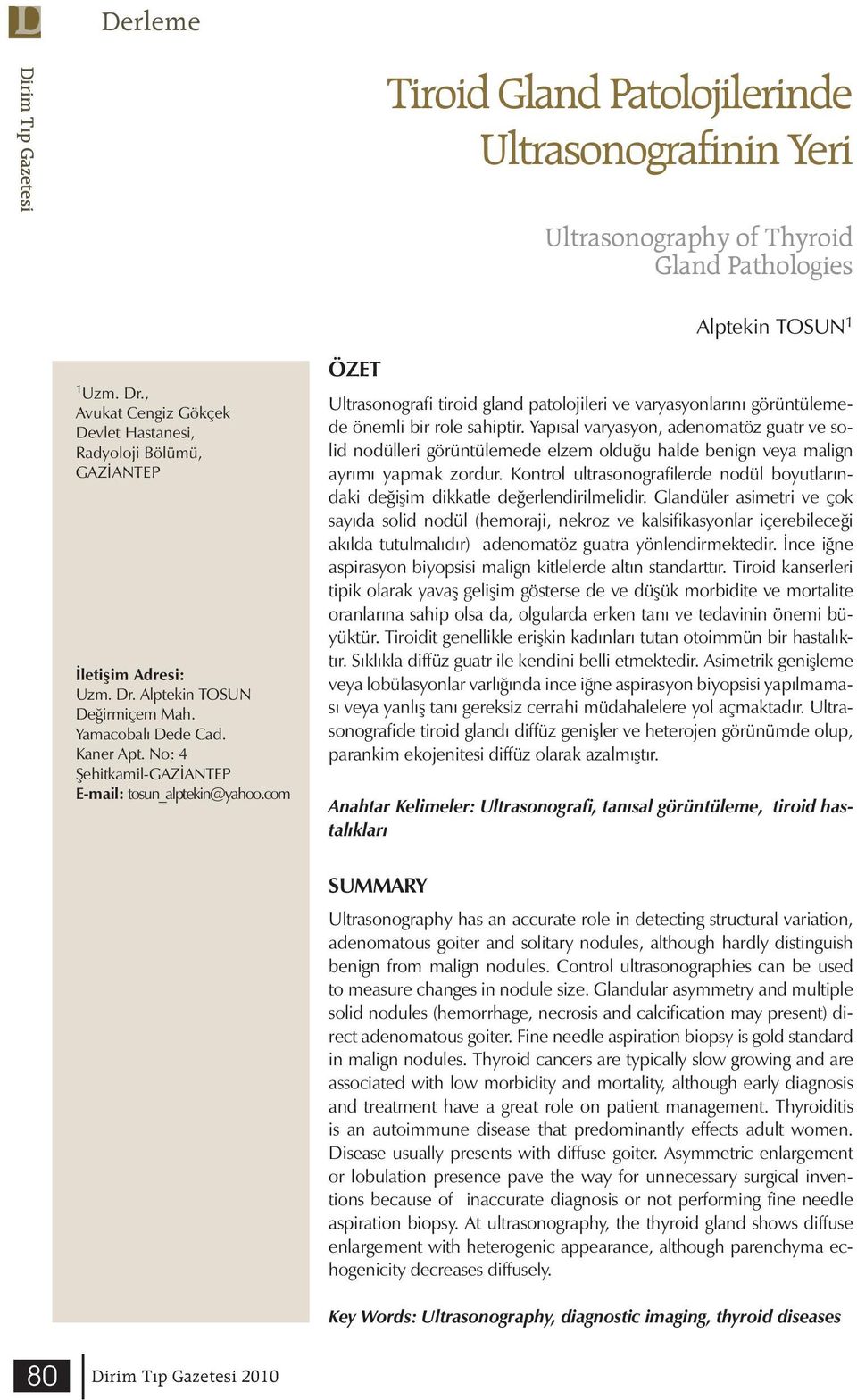 No: 4 Şehitkamil-GAZİANTEP E-mail: tosun_alptekin@yahoo.com ÖZET Ultrasonografi tiroid gland patolojileri ve varyasyonlarını görüntülemede önemli bir role sahiptir.