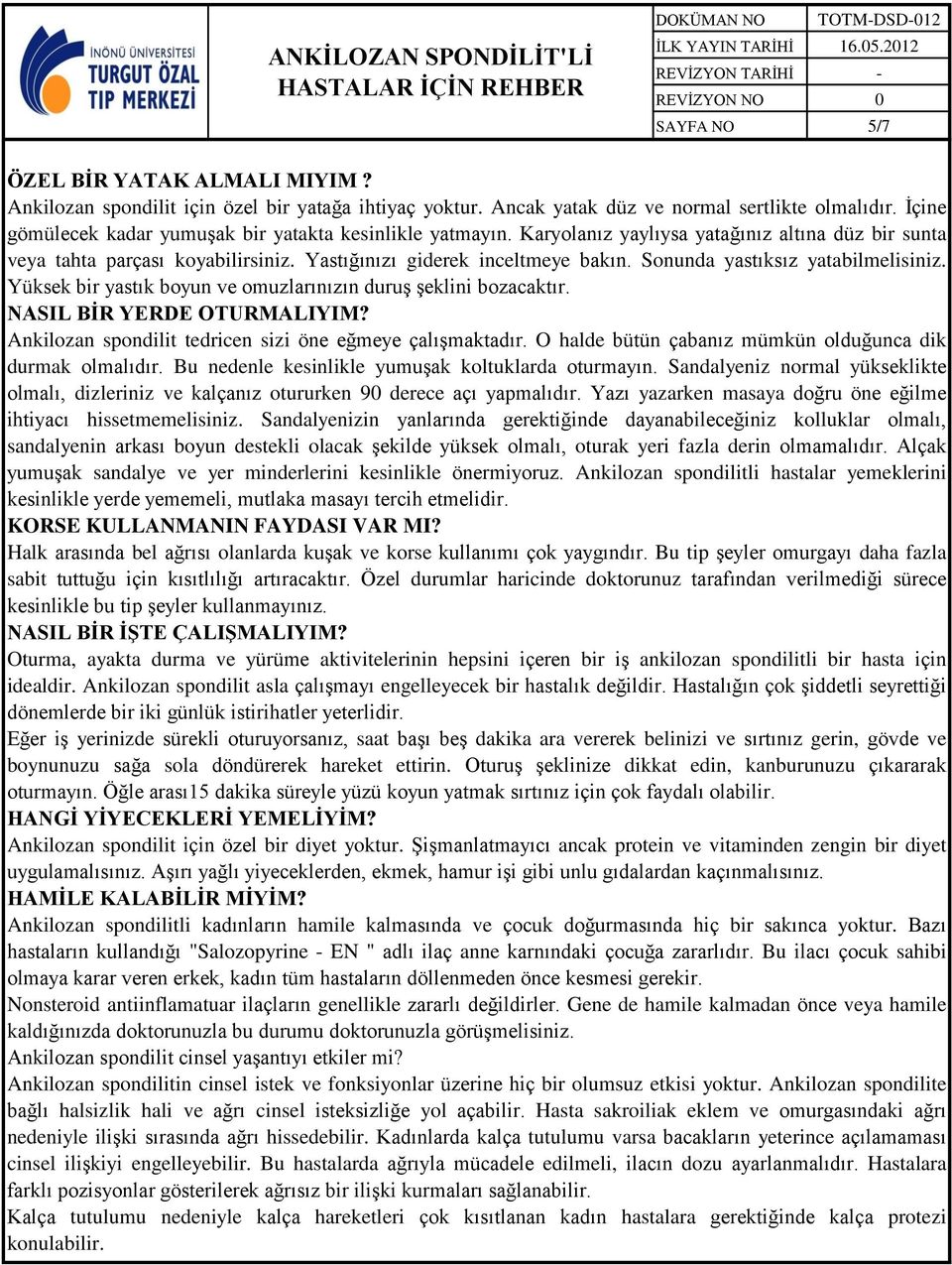 Yüksek bir yastık boyun ve omuzlarınızın duruş şeklini bozacaktır. NASIL BİR YERDE OTURMALIYIM? Ankilozan spondilit tedricen sizi öne eğmeye çalışmaktadır.