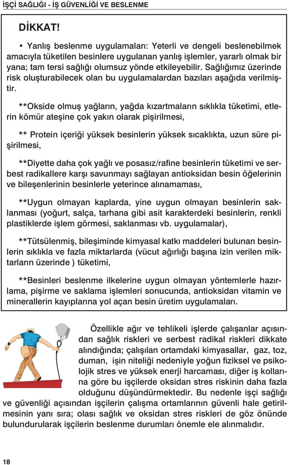 **Okside olmuş yağların, yağda kızartmaların sıklıkla tüketimi, etlerin kömür ateşine çok yakın olarak pişirilmesi, ** Protein içeriği yüksek besinlerin yüksek sıcaklıkta, uzun süre pişirilmesi,