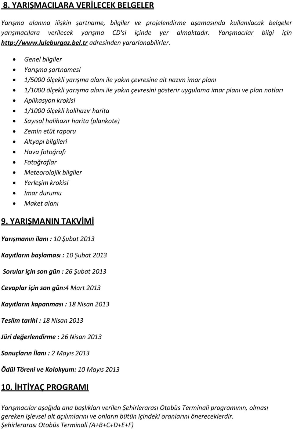 Genel bilgiler Yarışma şartnamesi 1/5000 ölçekli yarışma alanı ile yakın çevresine ait nazım imar planı 1/1000 ölçekli yarışma alanı ile yakın çevresini gösterir uygulama imar planı ve plan notları