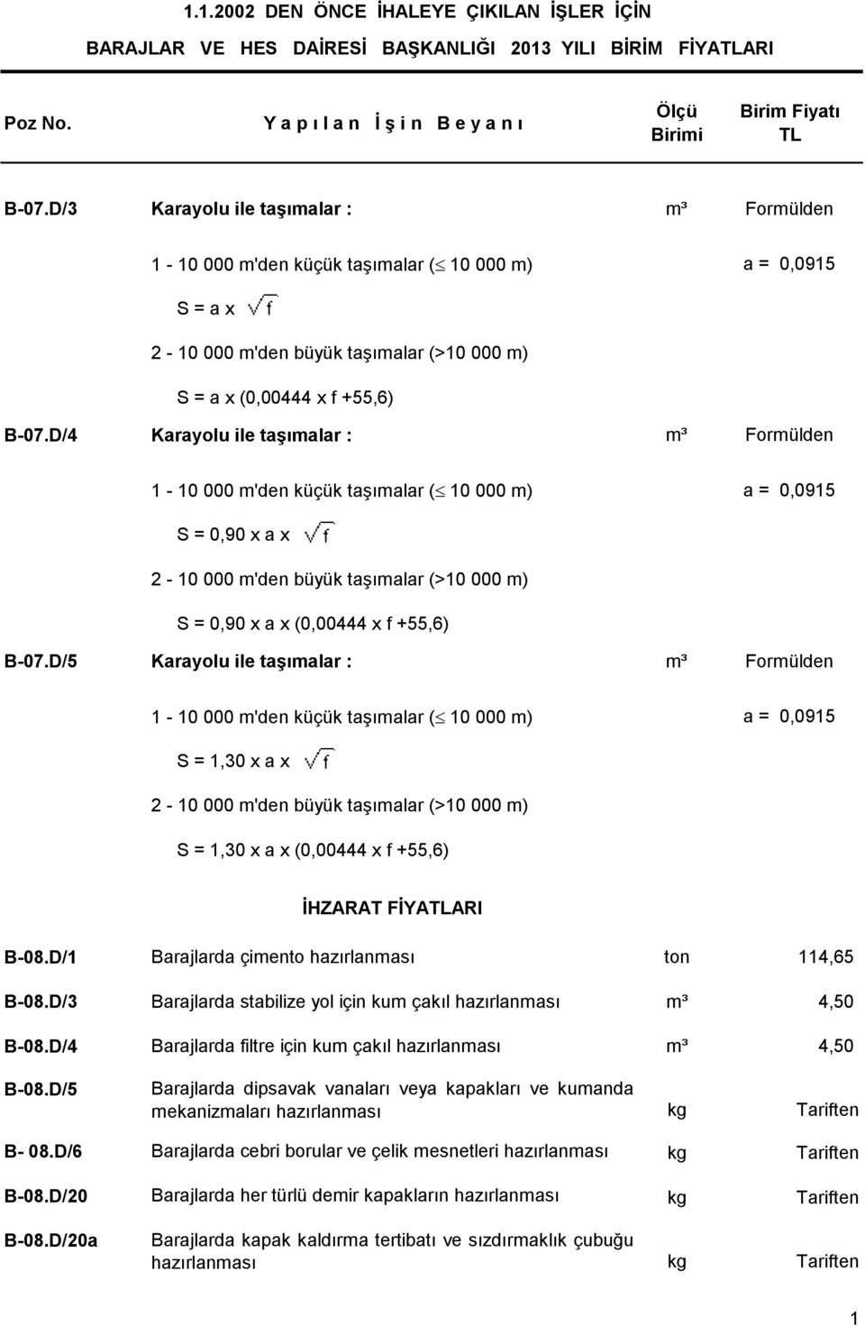 D/4 Karayolu ile taşımalar : m³ Formülden 1-10 000 m'den küçük taşımalar ( 10 000 m) a = 0,0915 S = 0,90 x a x 2-10 000 m'den büyük taşımalar (>10 000 m) S = 0,90 x a x (0,00444 x f +55,6) B-07.