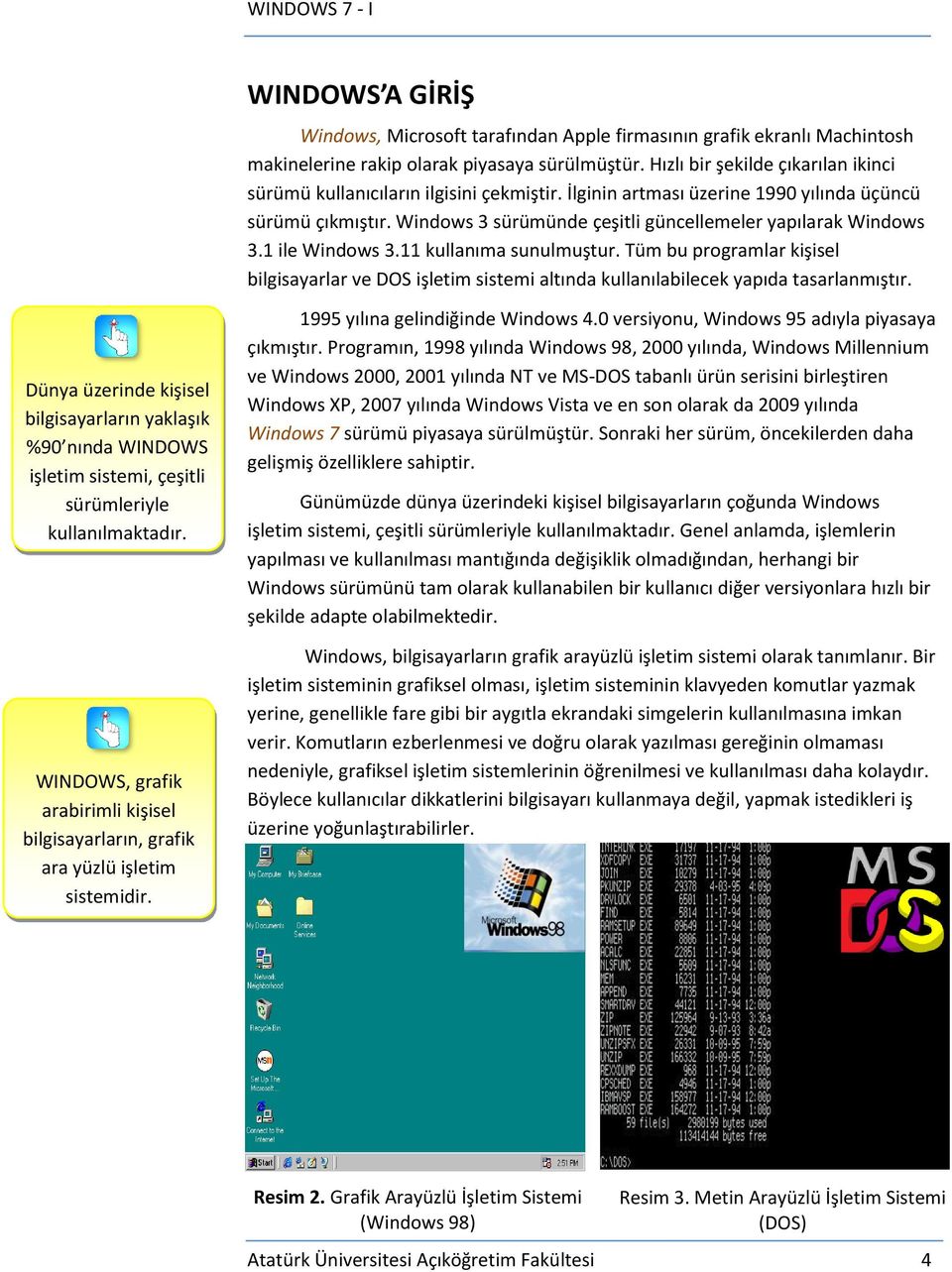 Windows 3 sürümünde çeşitli güncellemeler yapılarak Windows 3.1 ile Windows 3.11 kullanıma sunulmuştur.