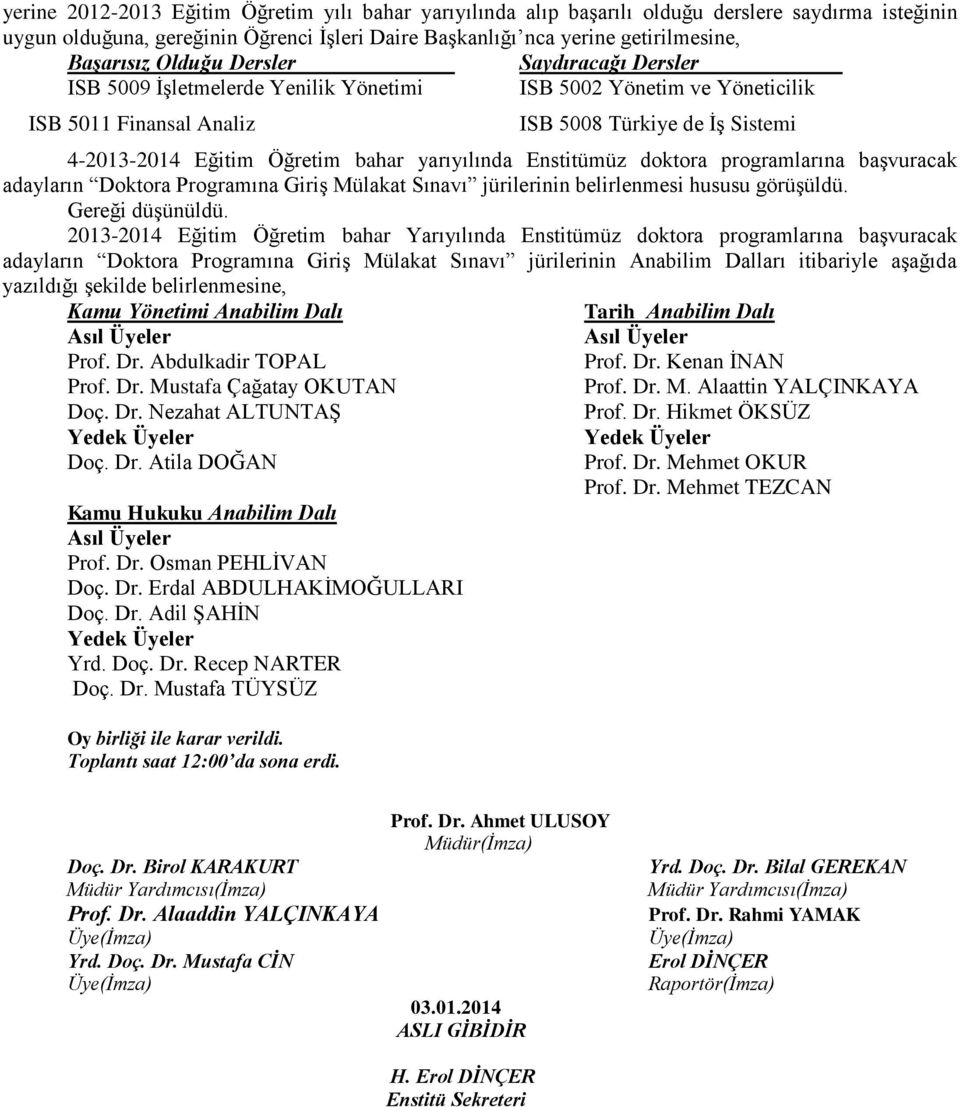 yarıyılında Enstitümüz doktora programlarına başvuracak adayların Doktora Programına Giriş Mülakat Sınavı jürilerinin belirlenmesi hususu görüşüldü. Gereği düşünüldü.