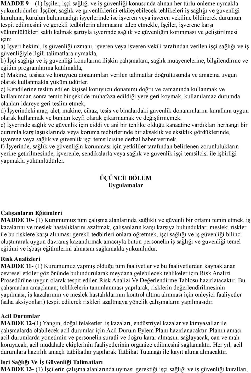 ve gerekli tedbirlerin alınmasını talep etmekle, İşçiler, işverene karşı yükümlülükleri saklı kalmak şartıyla işyerinde sağlık ve güvenliğin korunması ve geliştirilmesi için; a) İşyeri hekimi, iş