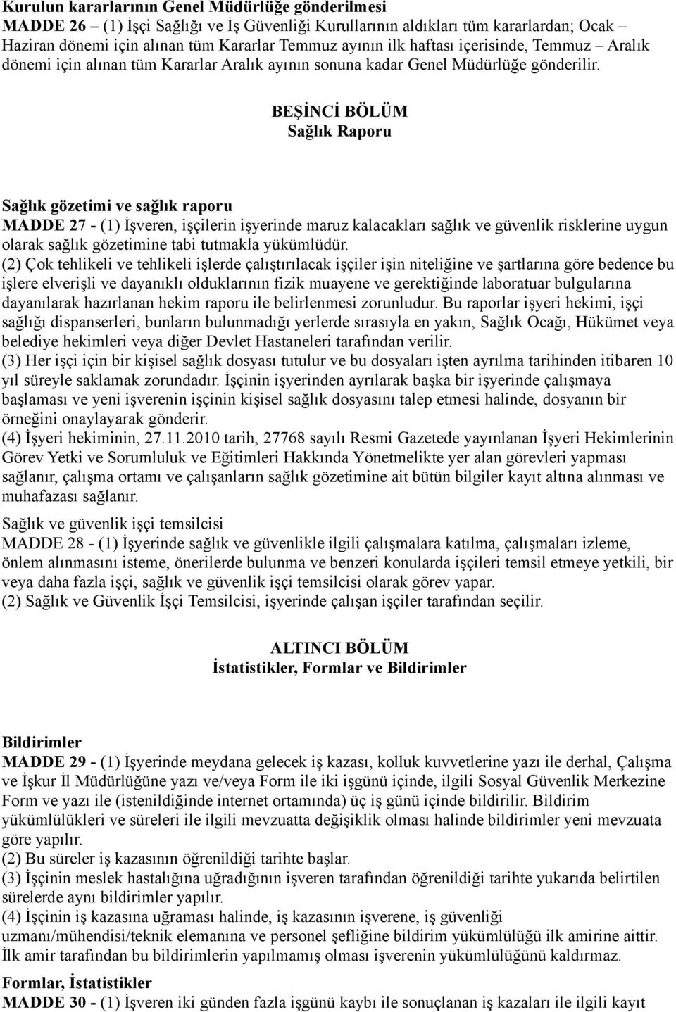 BEŞİNCİ BÖLÜM Sağlık Raporu Sağlık gözetimi ve sağlık raporu MADDE 27 - (1) İşveren, işçilerin işyerinde maruz kalacakları sağlık ve güvenlik risklerine uygun olarak sağlık gözetimine tabi tutmakla